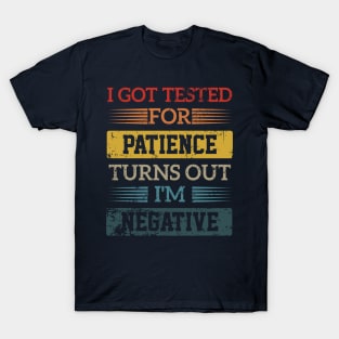 I Got Tested For Patience Turns Out I'm Negative funny design T-Shirt